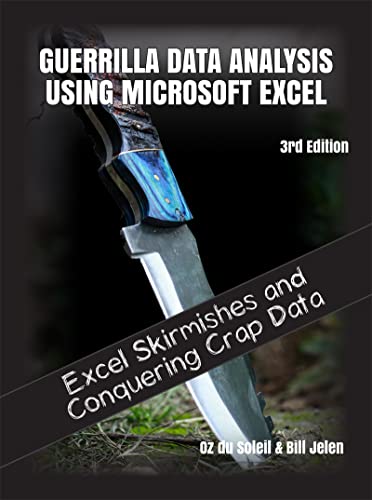 Guerrilla Data Analysis Using Microsoft Excel Overcoming Crap Data and Excel Skirmishes, 3rd Edition