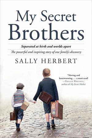 My Secret Brothers Separated at Birth and Worlds Apart, the Powerful and Inspiring Story of One Family's Discovery