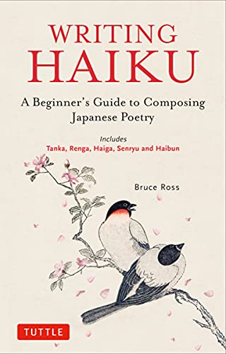 Writing Haiku A Beginner's Guide to Composing Japanese Poetry - Includes Tanka, Renga, Haiga, Senryu and Haibun