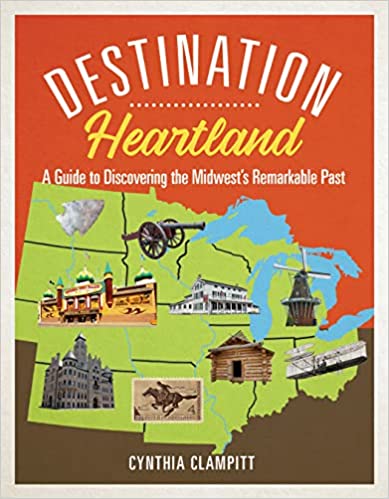 Destination Heartland A Guide to Discovering the Midwest's Remarkable Past