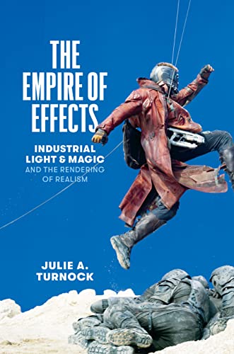The Empire of Effects Industrial Light and Magic and the Rendering of Realism