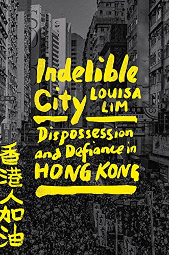 Indelible City Dispossession and Defiance in Hong Kong