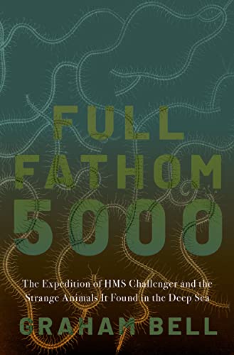 Full Fathom 5000 The Expedition of the HMS Challenger and the Strange Animals It Found in the Deep Sea