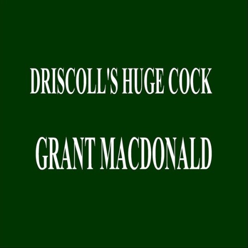 Grant MacDonald - Driscoll's Huge Cock - 2021