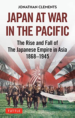 Japan at War in the Pacific The Rise and Fall of the Japanese Empire in Asia 1868-1945