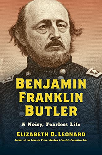 Benjamin Franklin Butler A Noisy, Fearless Life (Civil War America)