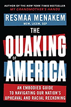 The Quaking of America An Embodied Guide to Navigating Our Nation's Upheaval and Racial Reckoning
