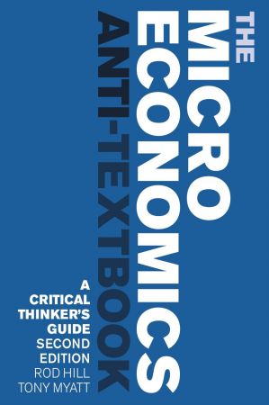 The Microeconomics Anti-Textbook A Critical Thinker's Guide, 2nd edition