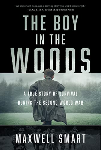The Boy in the Woods A True Story of Survival During the Second World War