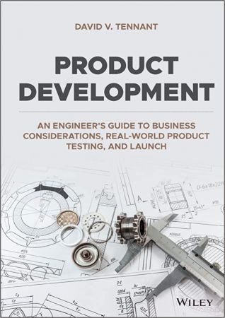 Product Development An Engineer's Guide to Business Considerations, Real-World Product Testing and Launch (True EPUB)
