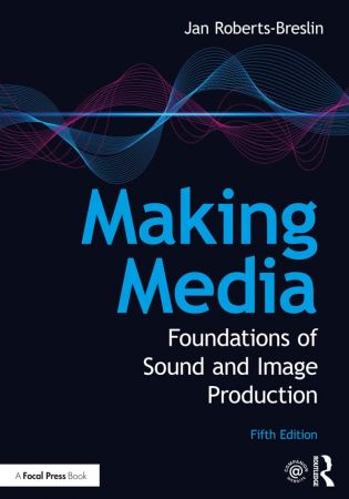 Making Media Foundations of Sound and Image Production, 5th Edition