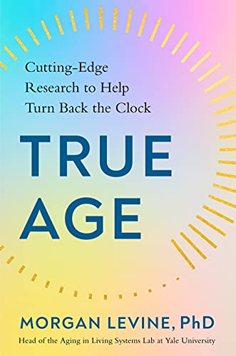 True Age Cutting-Edge Research to Help Turn Back the Clock