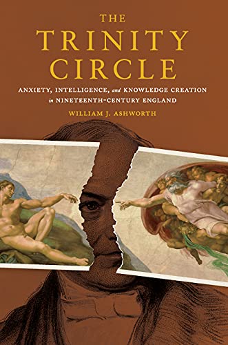 The Trinity Circle Anxiety, Intelligence, and Knowledge Creation in Nineteenth-Century England