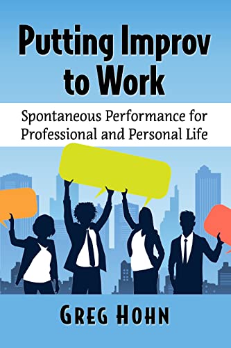 Putting Improv to Work Spontaneous Performance for Professional and Personal Life