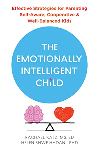 The Emotionally Intelligent Child Effective Strategies for Parenting Self-Aware, Cooperative, and Well-Balanced Kids