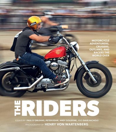 The Riders Motorcycle Adventurers, Cruisers, Outlaws, and Racers the World Over