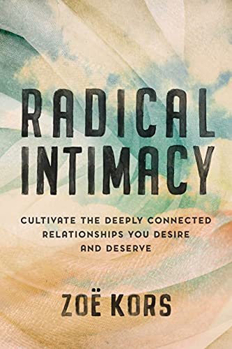 Radical Intimacy Cultivate the Deeply Connected Relationships You Desire and Deserve