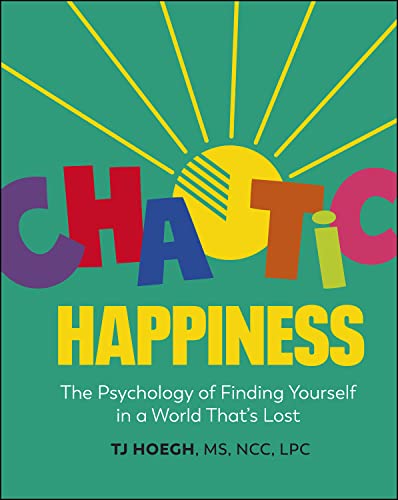 Chaotic Happiness The Psychology of Finding Yourself in a World That's Lost