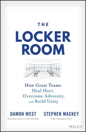 The Locker Room  How Great Teams Heal Hurt, Overcome Adversity, and Build Unity