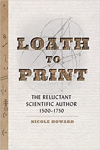 Loath to Print The Reluctant Scientific Author, 1500-1750