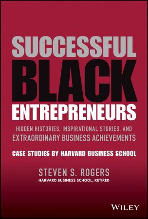 Successful Black Entrepreneurs Hidden Histories, Inspirational Stories, and Extraordinary Business Achievements (True PDF))