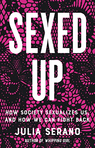 Sexed Up How Society Sexualizes Us, and How We Can Fight Back