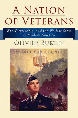 A Nation of Veterans War, Citizenship, and the Welfare State in Modern America