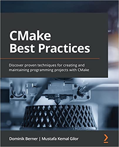 CMake Best Practices Discover proven techniques for creating and maintaining programming projects with CMake