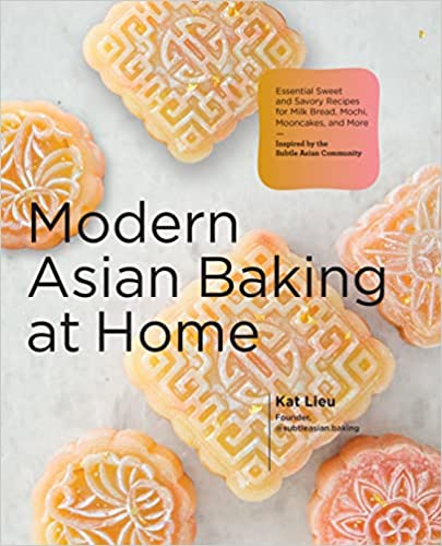 Modern Asian Baking at Home Essential Sweet and Savory Recipes for Milk Bread, Mooncakes, Mochi, and More