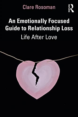 An Emotionally Focused Guide to Relationship Loss Life After Love