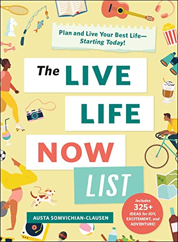 The Live Life Now List Plan and Live Your Best Life―Starting Today!