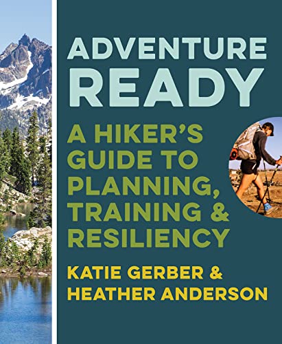 Adventure Ready A Hiker's Guide to Planning, Training, and Resiliency
