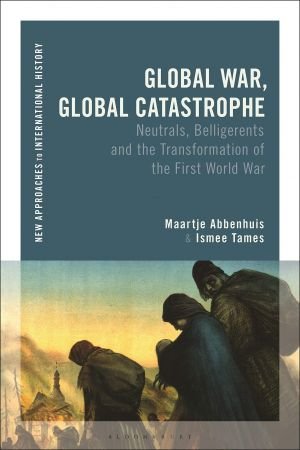 Global War, Global Catastrophe Neutrals, Belligerents and the Transformations of the First World War