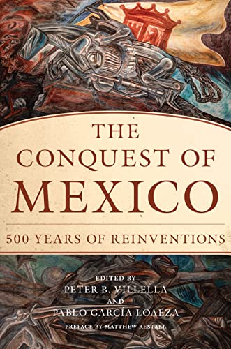 The Conquest of Mexico 500 Years of Reinventions