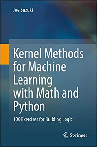 Kernel Methods for Machine Learning with Math and Python 100 Exercises for Building Logic (True PDF, EPUB)
