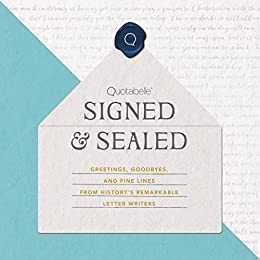 Signed & Sealed Greetings, Goodbyes, and Fine Lines from History’s Remarkable Letter Writers