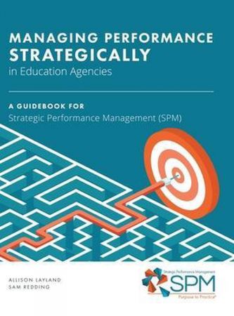 Managing Performance Strategically in Education Agencies A Guidebook for Strategic Performance Management (SPM)
