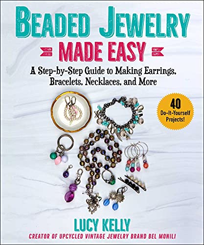 Beaded Jewelry Made Easy A Step-by-Step Guide to Making Earrings, Bracelets, Necklaces, and More