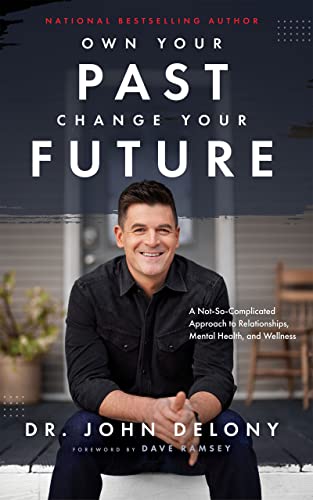 Own Your Past Change Your Future A Not-So-Complicated Approach to Relationships, Mental Health & Wellness