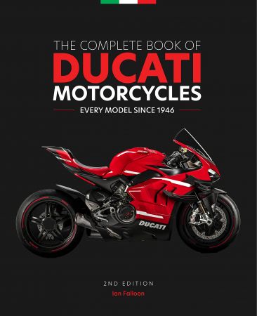 The Complete Book of Ducati Motorcycles, 2nd Edition Every Model Since 1946