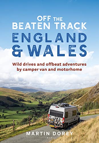 Off the Beaten Track England and Wales Wild drives and offbeat adventures by camper van and motorhome