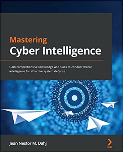 Mastering Cyber Intelligence Gain comprehensive knowledge and skills to conduct threat intelligence