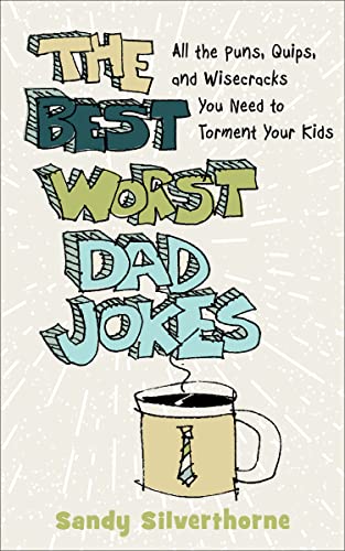 The Best Worst Dad Jokes All the Puns, Quips, and Wisecracks You Need to Torment Your Kids