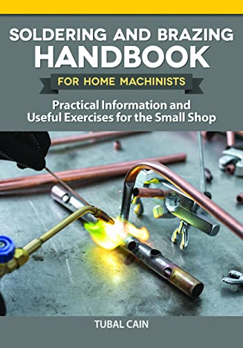Soldering and Brazing Handbook for Home Machinists Practical Information and Useful Exercises for the Small Shop