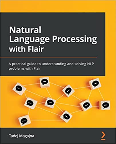 Natural Language Processing with Flair A practical guide to understanding and solving NLP problems