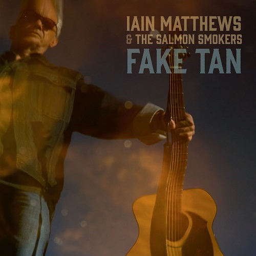 Iain Matthews & The Salmon Smokers - Fake Tan (2022)