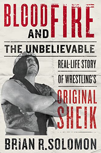 Blood and Fire The Unbelievable Real-Life Story of Wrestling's Original Sheik