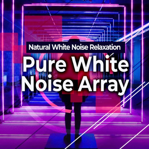 Natural White Noise Relaxation - Pure White Noise Array - 2019