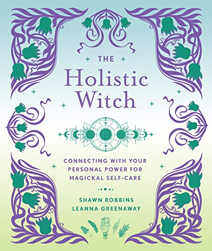 The Holistic Witch Connecting with Your Personal Power for Magickal Self-Care
