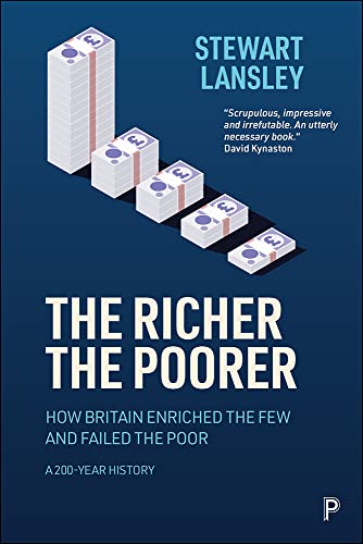The Richer, The Poorer How Britain Enriched the Few and Failed the Poor. A 200-Year History